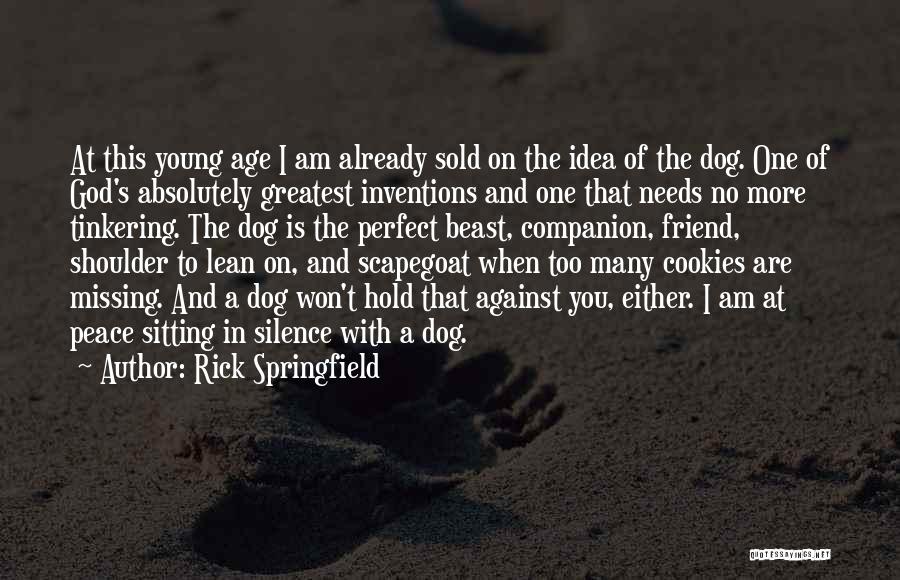 Rick Springfield Quotes: At This Young Age I Am Already Sold On The Idea Of The Dog. One Of God's Absolutely Greatest Inventions