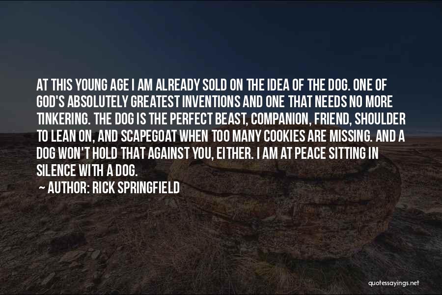 Rick Springfield Quotes: At This Young Age I Am Already Sold On The Idea Of The Dog. One Of God's Absolutely Greatest Inventions