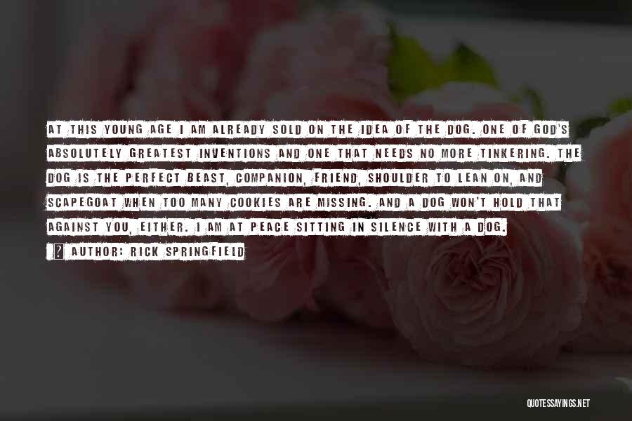 Rick Springfield Quotes: At This Young Age I Am Already Sold On The Idea Of The Dog. One Of God's Absolutely Greatest Inventions