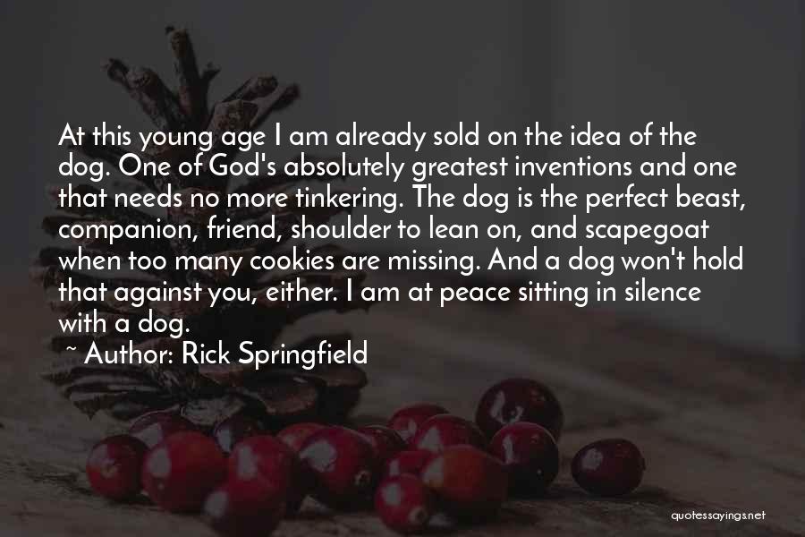 Rick Springfield Quotes: At This Young Age I Am Already Sold On The Idea Of The Dog. One Of God's Absolutely Greatest Inventions