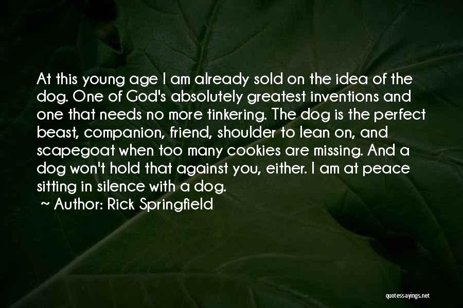 Rick Springfield Quotes: At This Young Age I Am Already Sold On The Idea Of The Dog. One Of God's Absolutely Greatest Inventions