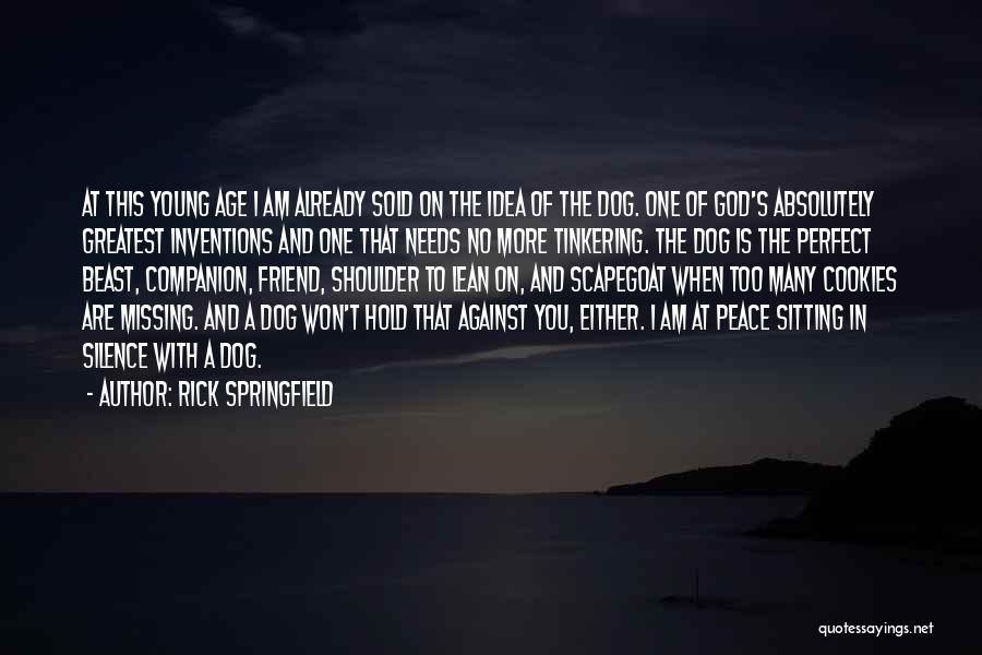 Rick Springfield Quotes: At This Young Age I Am Already Sold On The Idea Of The Dog. One Of God's Absolutely Greatest Inventions