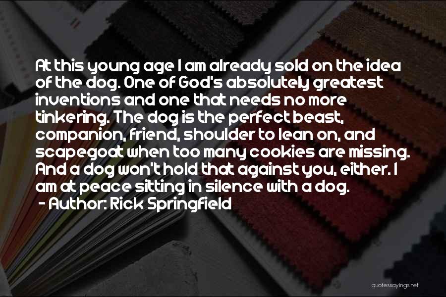 Rick Springfield Quotes: At This Young Age I Am Already Sold On The Idea Of The Dog. One Of God's Absolutely Greatest Inventions