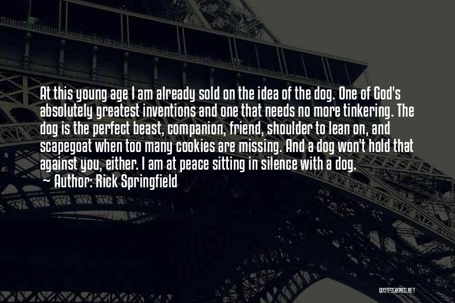 Rick Springfield Quotes: At This Young Age I Am Already Sold On The Idea Of The Dog. One Of God's Absolutely Greatest Inventions