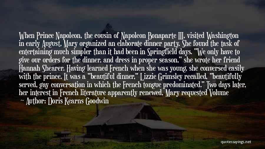 Doris Kearns Goodwin Quotes: When Prince Napoleon, The Cousin Of Napoleon Bonaparte Iii, Visited Washington In Early August, Mary Organized An Elaborate Dinner Party.