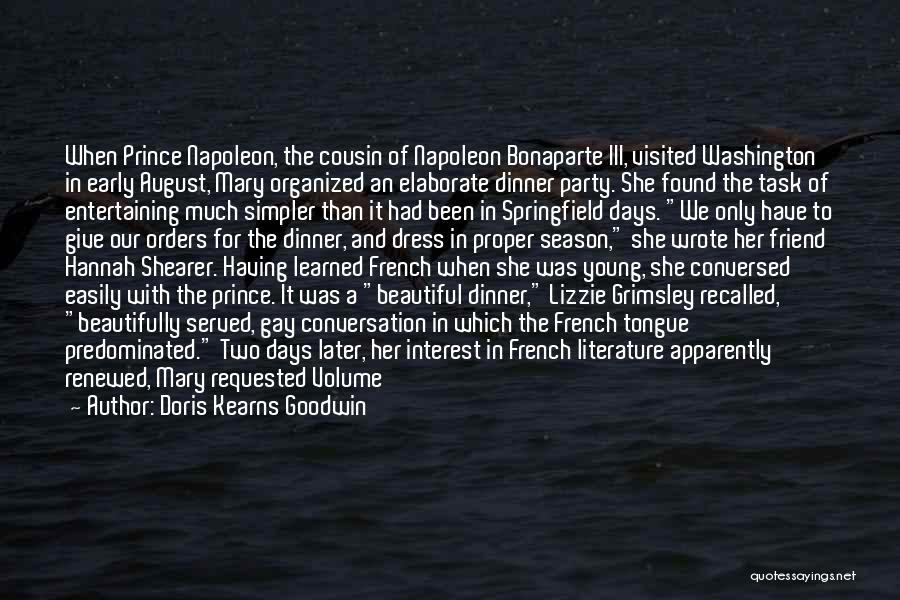 Doris Kearns Goodwin Quotes: When Prince Napoleon, The Cousin Of Napoleon Bonaparte Iii, Visited Washington In Early August, Mary Organized An Elaborate Dinner Party.