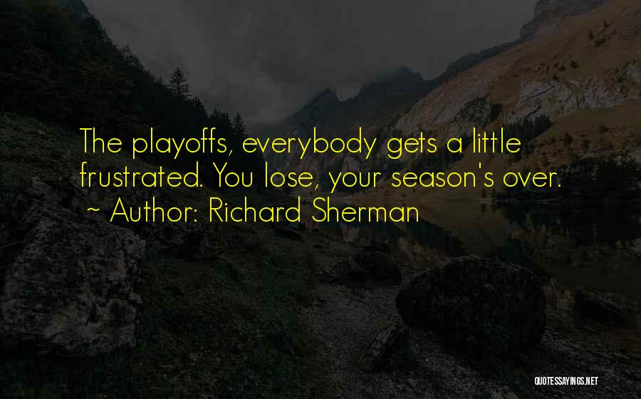 Richard Sherman Quotes: The Playoffs, Everybody Gets A Little Frustrated. You Lose, Your Season's Over.