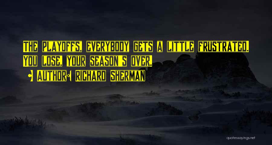 Richard Sherman Quotes: The Playoffs, Everybody Gets A Little Frustrated. You Lose, Your Season's Over.