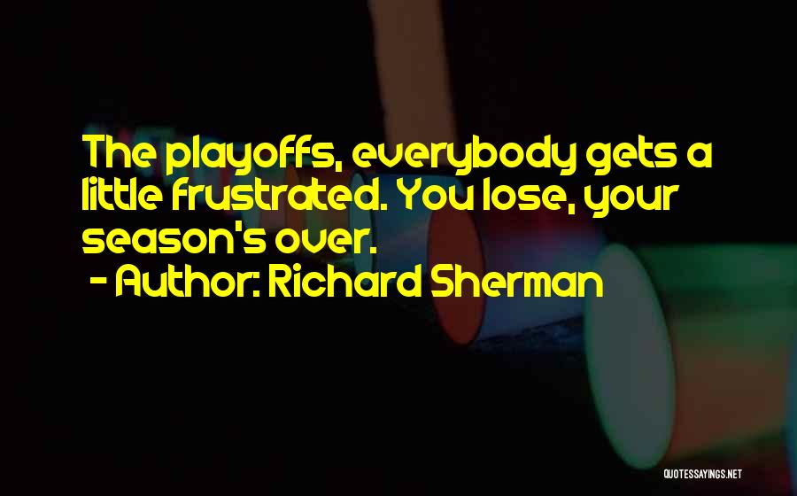 Richard Sherman Quotes: The Playoffs, Everybody Gets A Little Frustrated. You Lose, Your Season's Over.