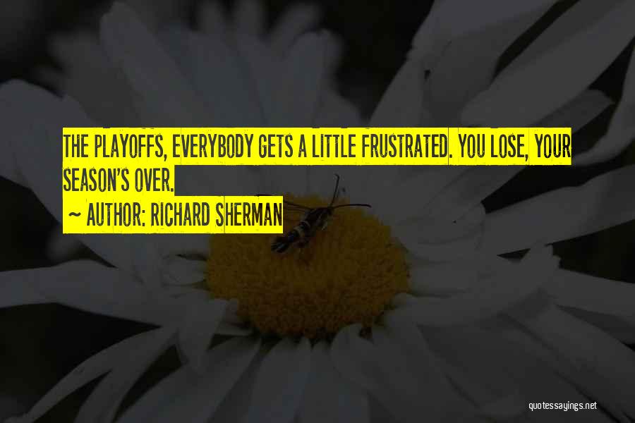 Richard Sherman Quotes: The Playoffs, Everybody Gets A Little Frustrated. You Lose, Your Season's Over.