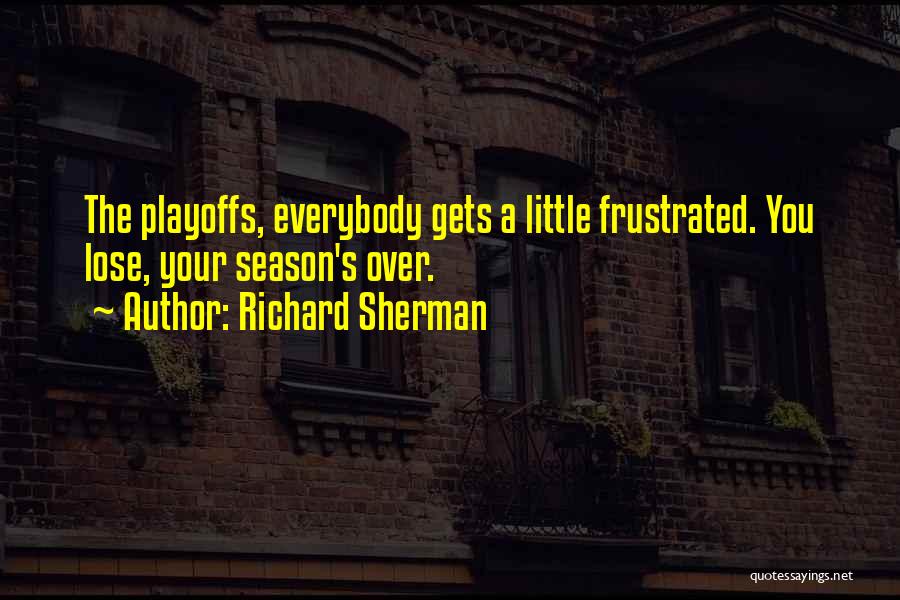Richard Sherman Quotes: The Playoffs, Everybody Gets A Little Frustrated. You Lose, Your Season's Over.