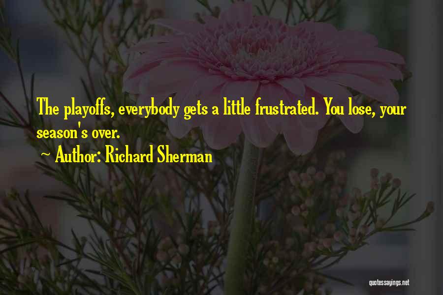 Richard Sherman Quotes: The Playoffs, Everybody Gets A Little Frustrated. You Lose, Your Season's Over.