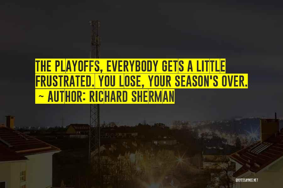Richard Sherman Quotes: The Playoffs, Everybody Gets A Little Frustrated. You Lose, Your Season's Over.