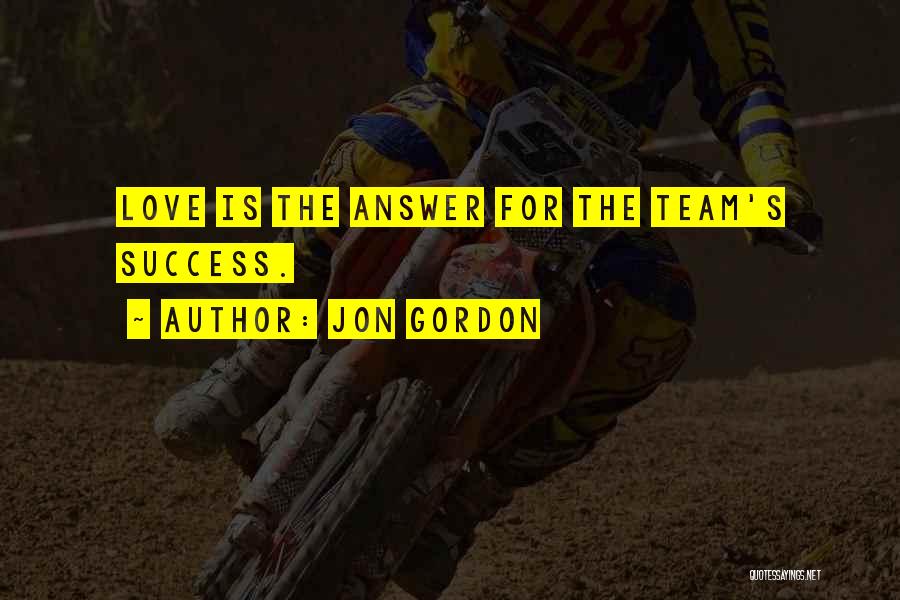 Jon Gordon Quotes: Love Is The Answer For The Team's Success.