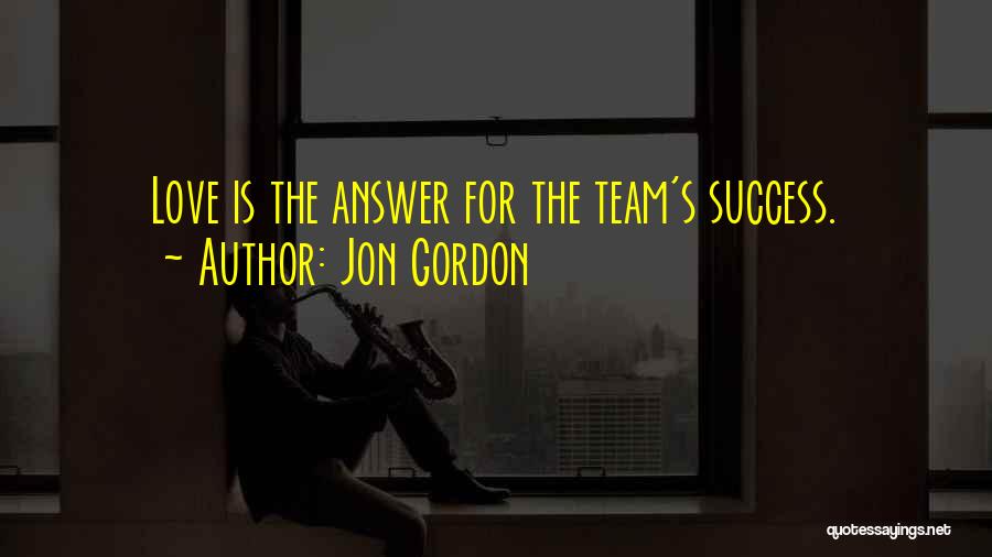 Jon Gordon Quotes: Love Is The Answer For The Team's Success.