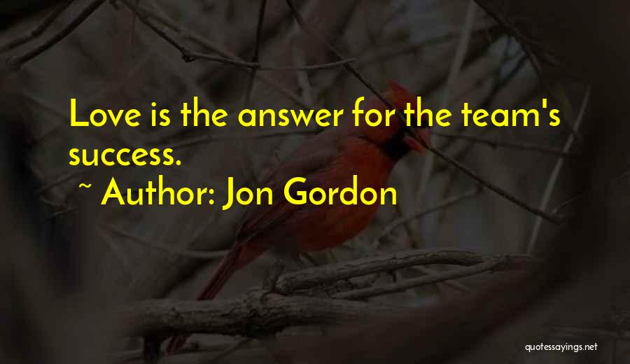 Jon Gordon Quotes: Love Is The Answer For The Team's Success.