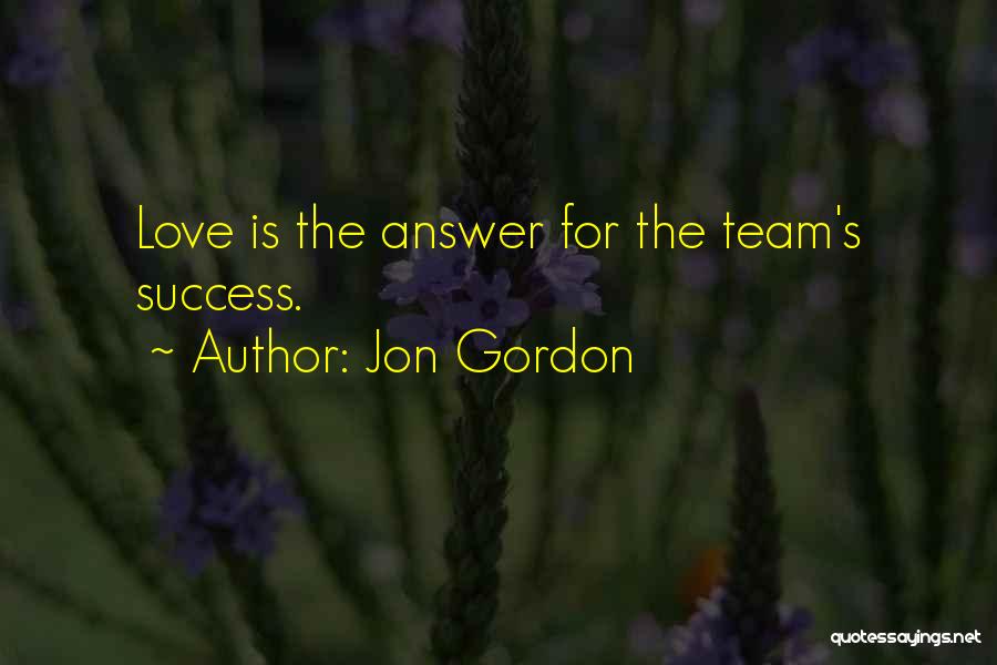 Jon Gordon Quotes: Love Is The Answer For The Team's Success.