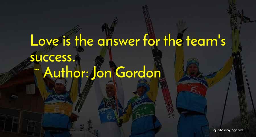 Jon Gordon Quotes: Love Is The Answer For The Team's Success.