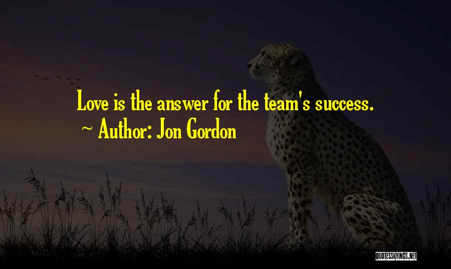 Jon Gordon Quotes: Love Is The Answer For The Team's Success.