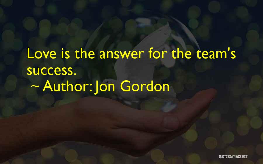 Jon Gordon Quotes: Love Is The Answer For The Team's Success.