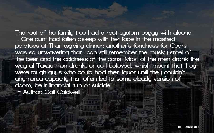 Gail Caldwell Quotes: The Rest Of The Family Tree Had A Root System Soggy With Alcohol ... One Aunt Had Fallen Asleep With