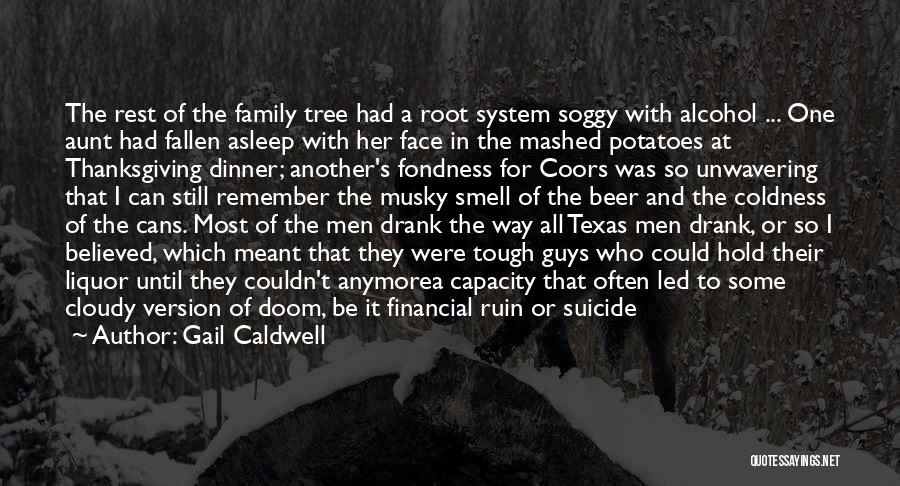 Gail Caldwell Quotes: The Rest Of The Family Tree Had A Root System Soggy With Alcohol ... One Aunt Had Fallen Asleep With