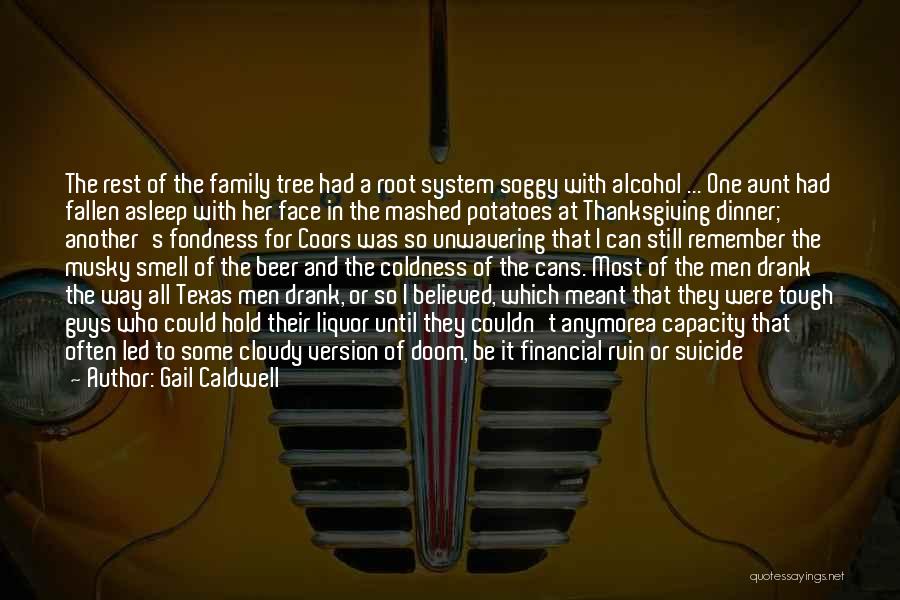 Gail Caldwell Quotes: The Rest Of The Family Tree Had A Root System Soggy With Alcohol ... One Aunt Had Fallen Asleep With