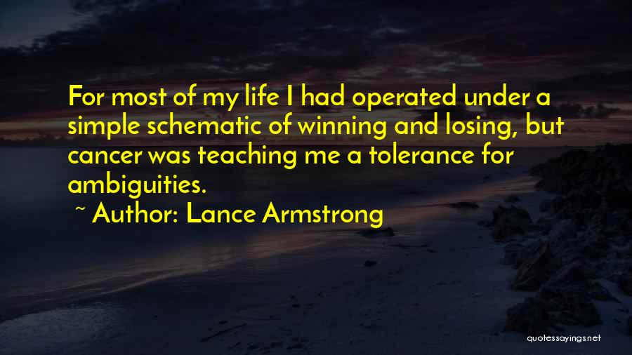 Lance Armstrong Quotes: For Most Of My Life I Had Operated Under A Simple Schematic Of Winning And Losing, But Cancer Was Teaching