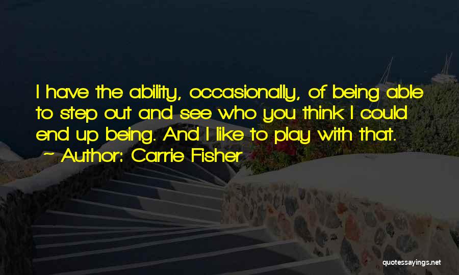 Carrie Fisher Quotes: I Have The Ability, Occasionally, Of Being Able To Step Out And See Who You Think I Could End Up