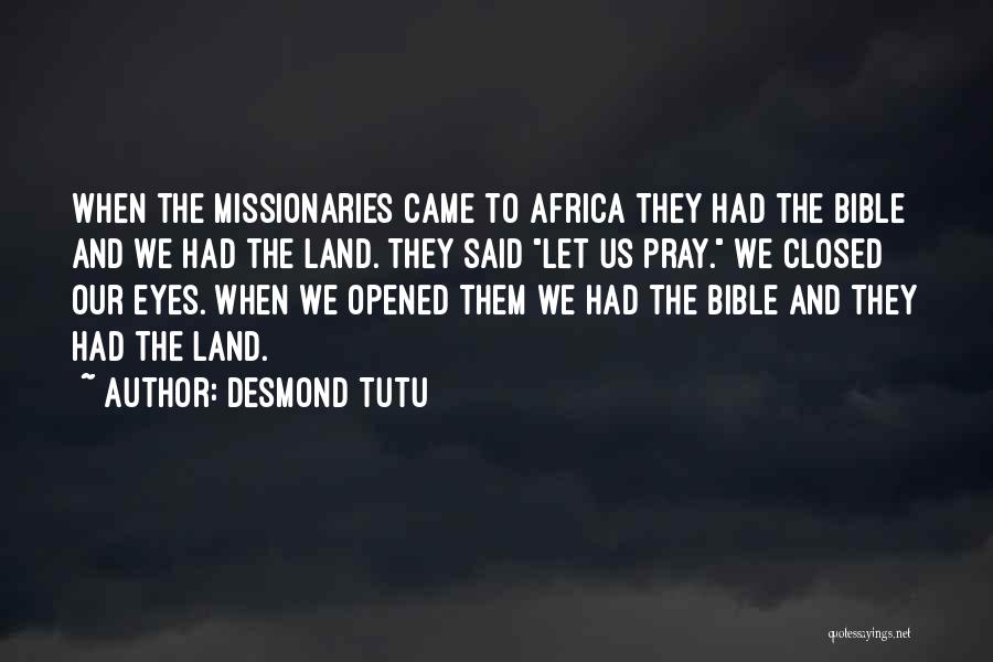 Desmond Tutu Quotes: When The Missionaries Came To Africa They Had The Bible And We Had The Land. They Said Let Us Pray.