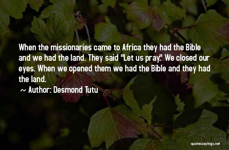 Desmond Tutu Quotes: When The Missionaries Came To Africa They Had The Bible And We Had The Land. They Said Let Us Pray.