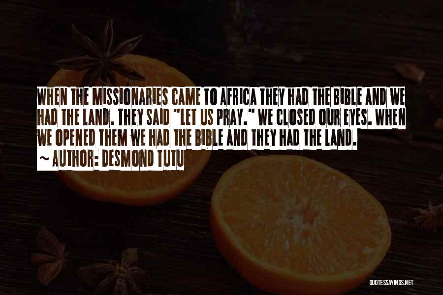 Desmond Tutu Quotes: When The Missionaries Came To Africa They Had The Bible And We Had The Land. They Said Let Us Pray.