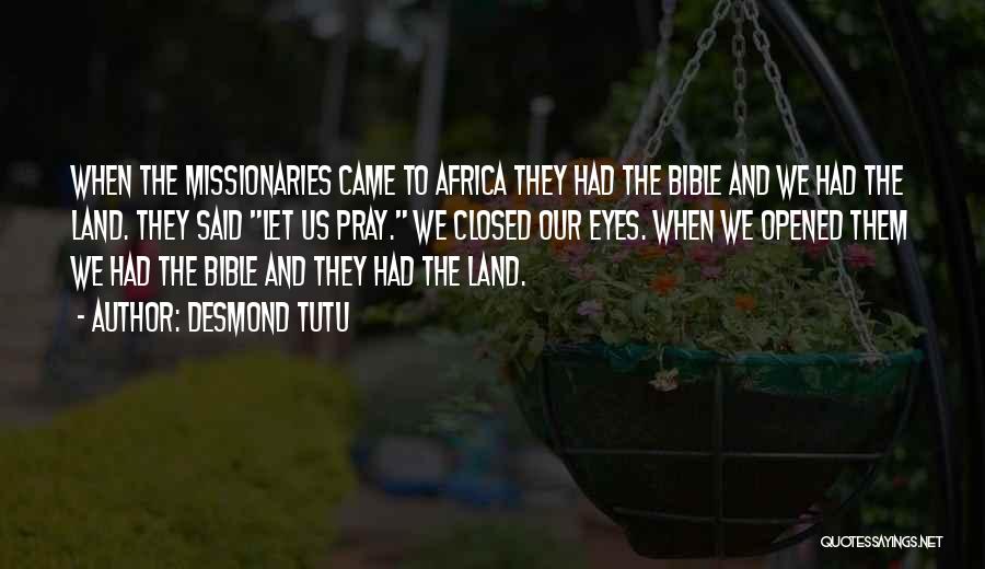 Desmond Tutu Quotes: When The Missionaries Came To Africa They Had The Bible And We Had The Land. They Said Let Us Pray.