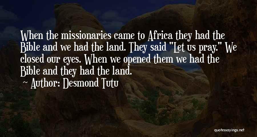 Desmond Tutu Quotes: When The Missionaries Came To Africa They Had The Bible And We Had The Land. They Said Let Us Pray.
