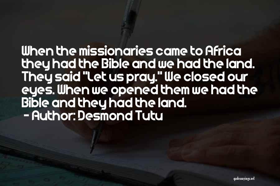 Desmond Tutu Quotes: When The Missionaries Came To Africa They Had The Bible And We Had The Land. They Said Let Us Pray.