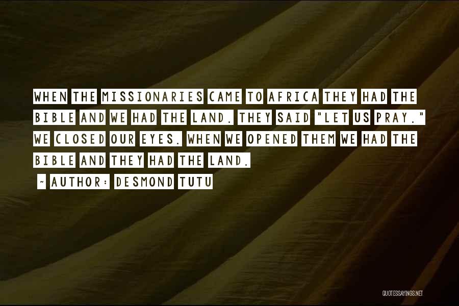Desmond Tutu Quotes: When The Missionaries Came To Africa They Had The Bible And We Had The Land. They Said Let Us Pray.