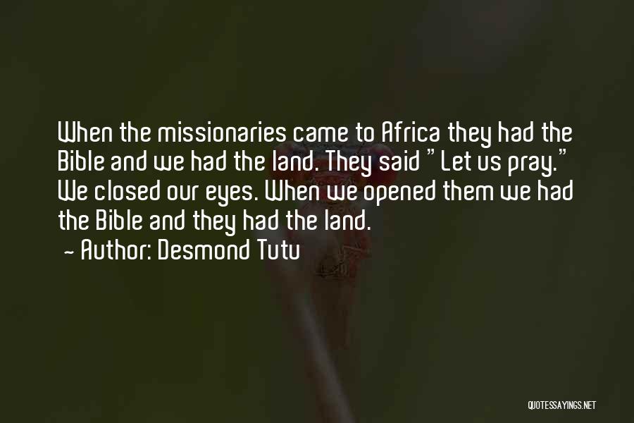 Desmond Tutu Quotes: When The Missionaries Came To Africa They Had The Bible And We Had The Land. They Said Let Us Pray.