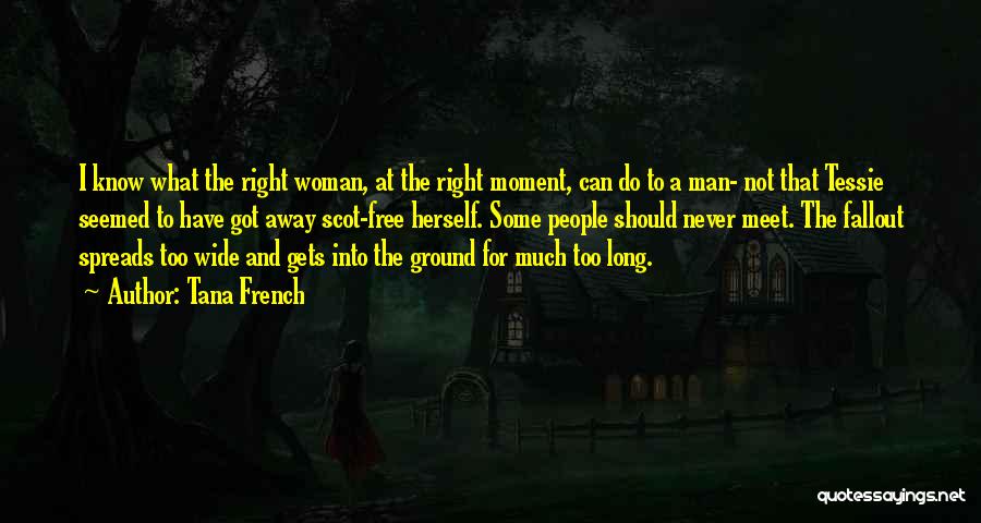 Tana French Quotes: I Know What The Right Woman, At The Right Moment, Can Do To A Man- Not That Tessie Seemed To