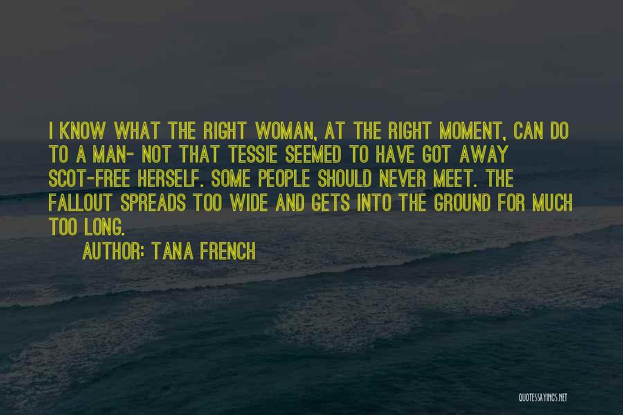 Tana French Quotes: I Know What The Right Woman, At The Right Moment, Can Do To A Man- Not That Tessie Seemed To