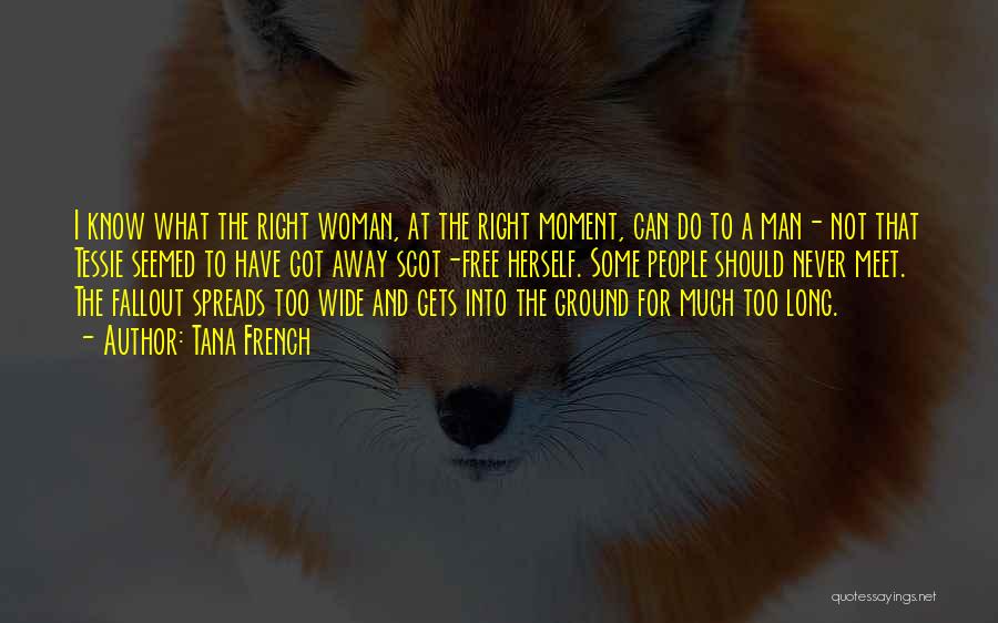 Tana French Quotes: I Know What The Right Woman, At The Right Moment, Can Do To A Man- Not That Tessie Seemed To