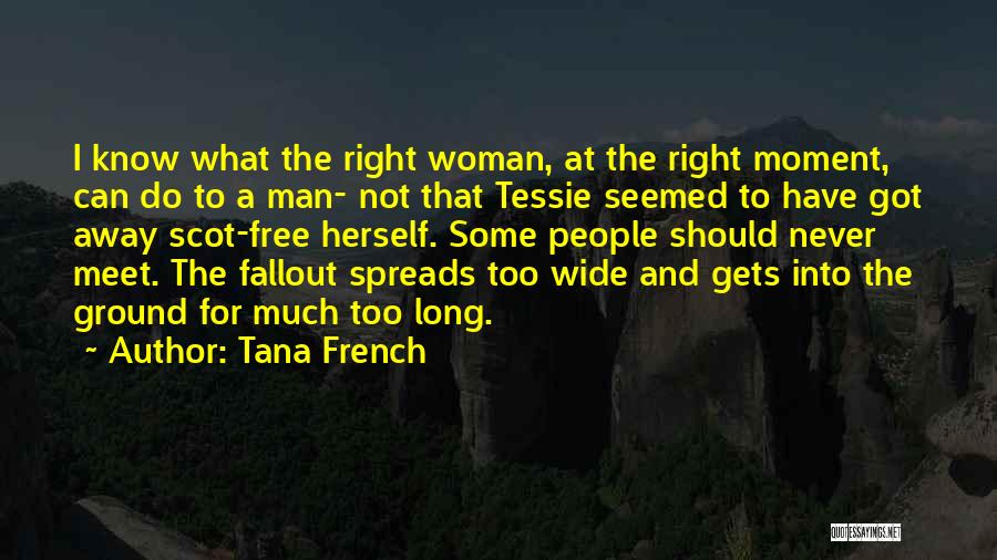 Tana French Quotes: I Know What The Right Woman, At The Right Moment, Can Do To A Man- Not That Tessie Seemed To