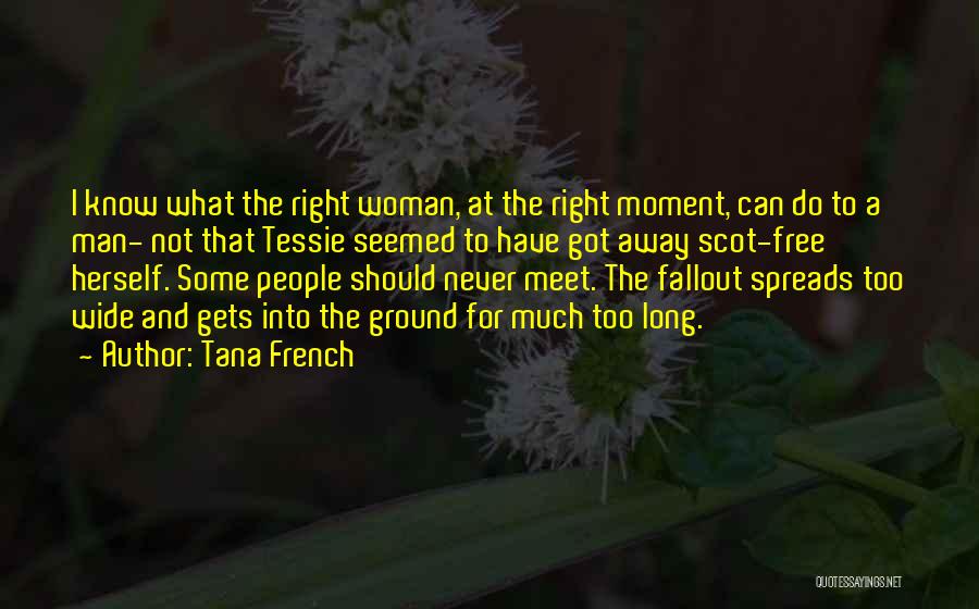 Tana French Quotes: I Know What The Right Woman, At The Right Moment, Can Do To A Man- Not That Tessie Seemed To