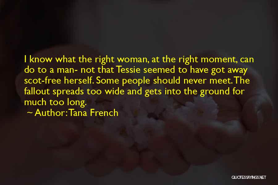 Tana French Quotes: I Know What The Right Woman, At The Right Moment, Can Do To A Man- Not That Tessie Seemed To