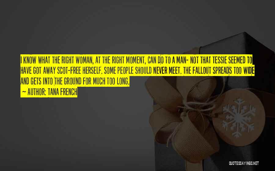 Tana French Quotes: I Know What The Right Woman, At The Right Moment, Can Do To A Man- Not That Tessie Seemed To