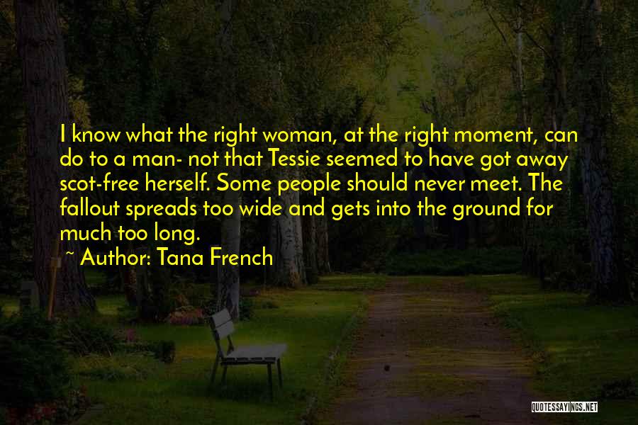 Tana French Quotes: I Know What The Right Woman, At The Right Moment, Can Do To A Man- Not That Tessie Seemed To