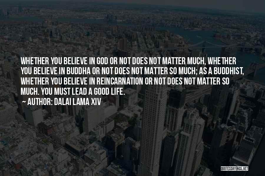 Dalai Lama XIV Quotes: Whether You Believe In God Or Not Does Not Matter Much, Whether You Believe In Buddha Or Not Does Not