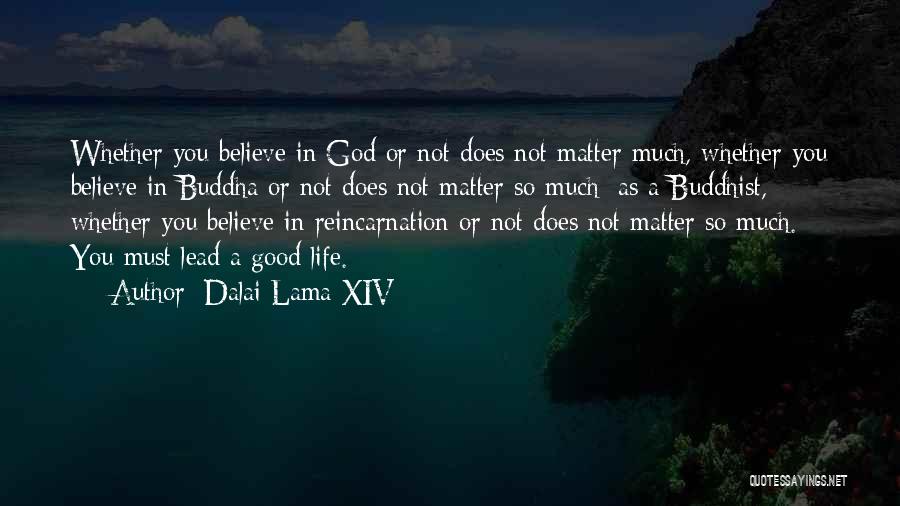 Dalai Lama XIV Quotes: Whether You Believe In God Or Not Does Not Matter Much, Whether You Believe In Buddha Or Not Does Not