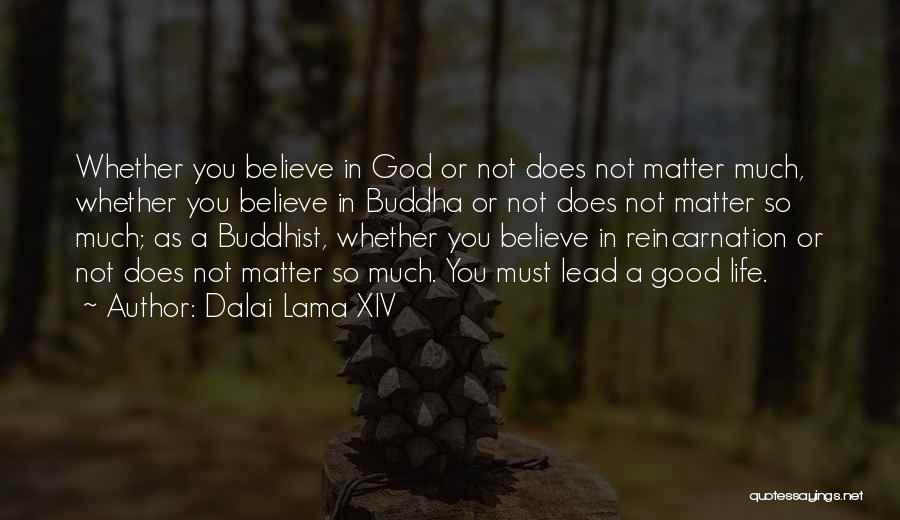Dalai Lama XIV Quotes: Whether You Believe In God Or Not Does Not Matter Much, Whether You Believe In Buddha Or Not Does Not