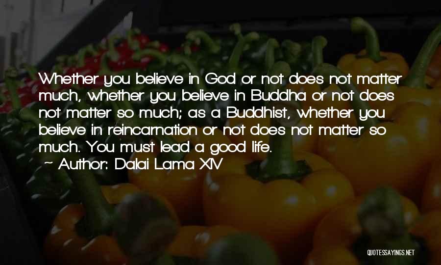 Dalai Lama XIV Quotes: Whether You Believe In God Or Not Does Not Matter Much, Whether You Believe In Buddha Or Not Does Not