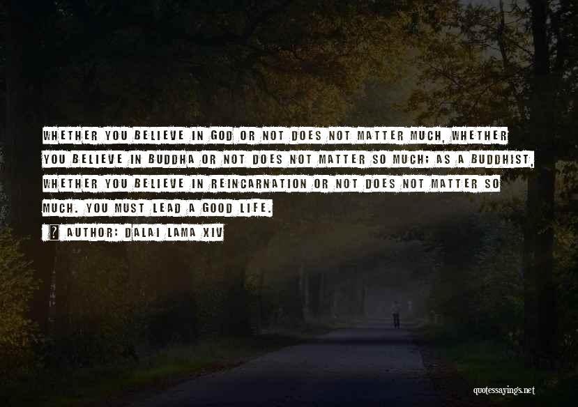 Dalai Lama XIV Quotes: Whether You Believe In God Or Not Does Not Matter Much, Whether You Believe In Buddha Or Not Does Not